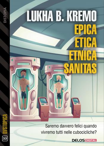 Recensione "Epica, Etica, Etnica, Sanitas"
Lukha B. Kremo
N. 23 Dystopica
Delos Digital Edizioni